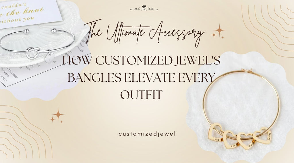 The Ultimate Accessory: How Customized Jewel's Bangles Elevate Every Outfit