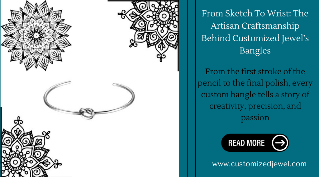 From Sketch To Wrist: The Artisan Craftsmanship Behind Customized Jewel’s Bangles