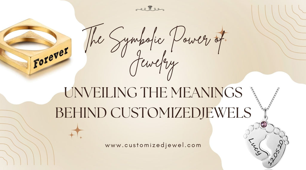 The Symbolic Power of Jewelry: Unveiling the Meanings Behind CustomizedJewels